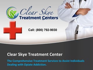 Clear Skye Treatment Center
The Comprehensive Treatment Services to Assist Individuals
Dealing with Opiate Addiction.
Call: (800) 792-9030
 