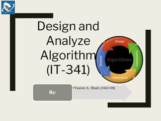 •Yastee A. Shah (16it148)
By:
Design and
Analyze
Algorithm
(IT-341)
 