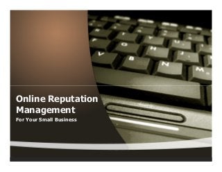 Online Reputation
Management
For Your Small Business
 