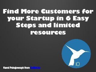 Find More Customers for
your Startup in 6 Easy
Steps and limited
resources

Karol Pokojowczyk from Colibri.io

 