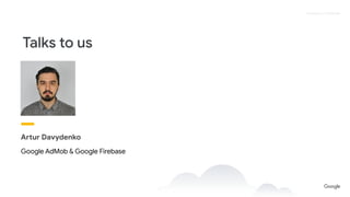 Proprietary + Conﬁdential
Artur Davydenko
Google AdMob & Google Firebase
 