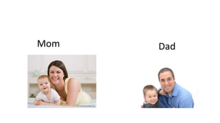 Mom Dad
 
