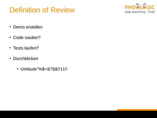 Definition of Review 
• Demo erstellen 
• Code sauber? 
• Tests laufen? 
• Durchklicken 
● Umlaute“%$=&?§&!!11!! 
 