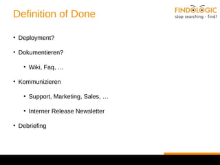 Definition of Done 
• Deployment? 
• Dokumentieren? 
● Wiki, Faq, … 
• Kommunizieren 
● Support, Marketing, Sales, … 
● Interner Release Newsletter 
• Debriefing 
 