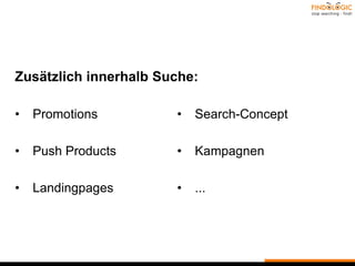 Zusätzlich innerhalb Suche:
• Promotions
• Push Products
• Landingpages
• Search-Concept
• Kampagnen
• ...
 