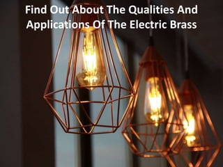 Find Out About The Qualities And
Applications Of The Electric Brass
 