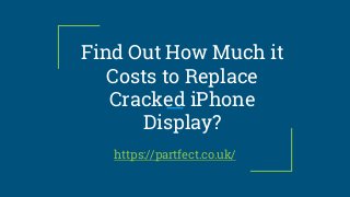 Find Out How Much it
Costs to Replace
Cracked iPhone
Display?
https://partfect.co.uk/
 