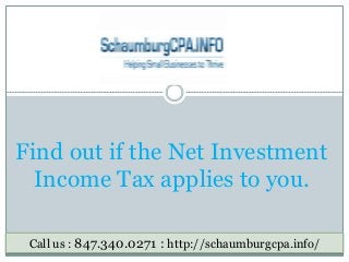 Find out if the Net Investment
Income Tax applies to you.
Call us : 847.340.0271 : http://schaumburgcpa.info/
 