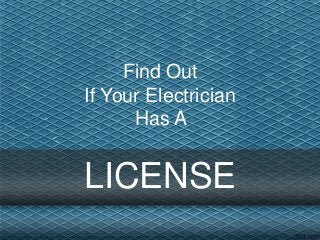 Find Out
If Your Electrician
Has A

LICENSE

 