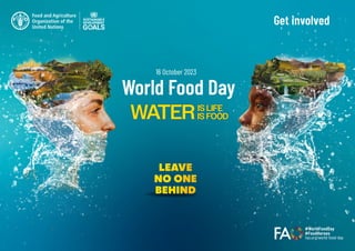 LEAVE
NO ONE
BEHIND
16 October 2023
World Food Day
WATERIS LIFE
IS FOOD
Get involved
 