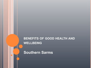 BENEFITS OF GOOD HEALTH AND
WELLBEING
Southern Sarms
 