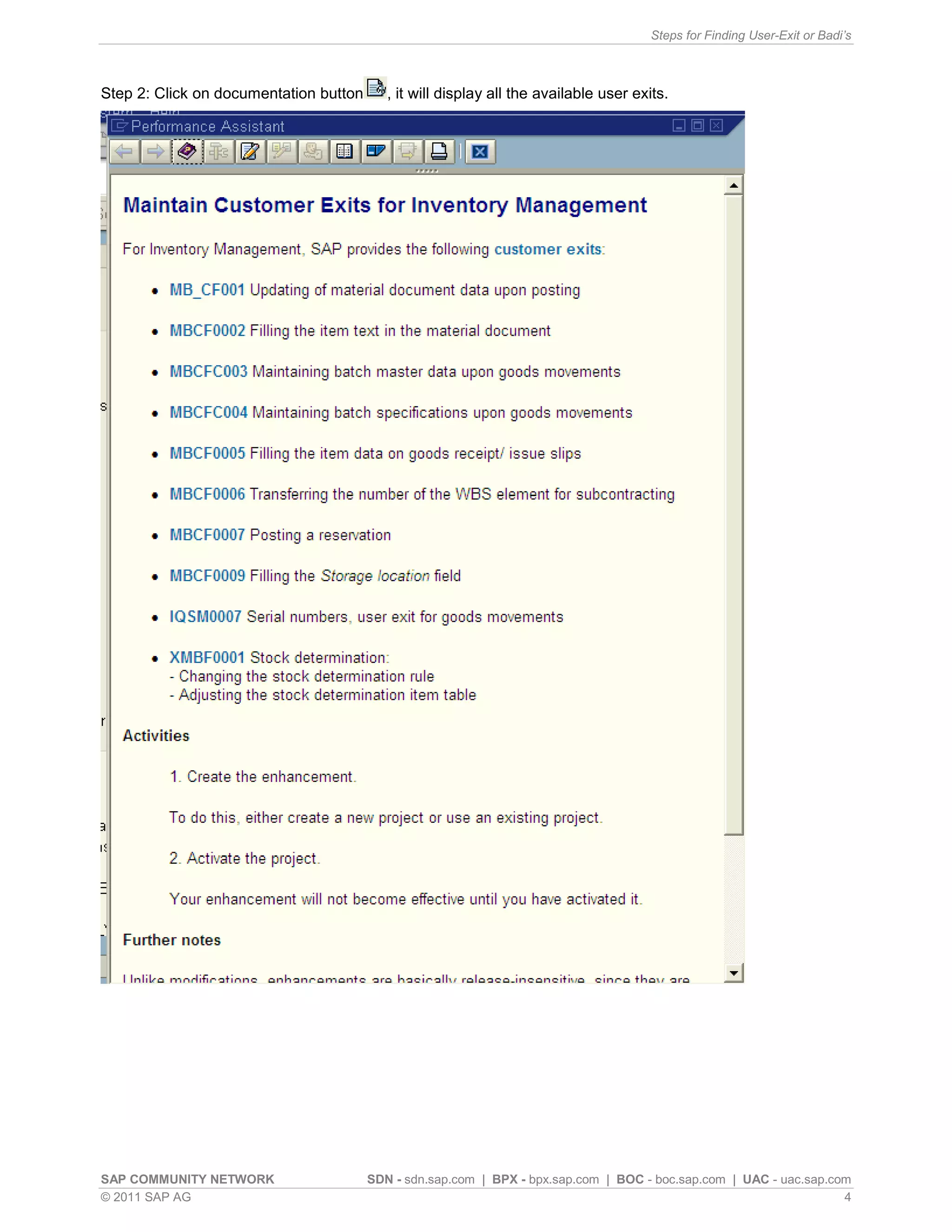 Steps for Finding User-Exit or Badi’s



Step 2: Click on documentation button      , it will display all the available user exits.




SAP COMMUNITY NETWORK                   SDN - sdn.sap.com | BPX - bpx.sap.com | BOC - boc.sap.com | UAC - uac.sap.com
© 2011 SAP AG                                                                                                       4
 