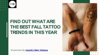 Presented By Lizard's Skin Tattoos
FIND OUT WHAT ARE
THEBEST FALLTATTOO
TRENDS IN THIS YEAR
 