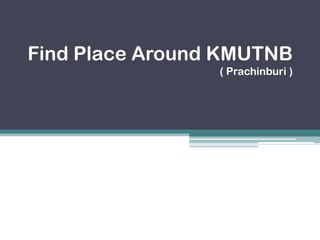 Find Place Around KMUTNB
( Prachinburi )
 
