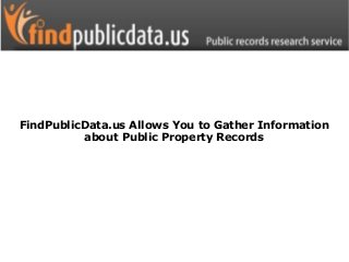 FindPublicData.us Allows You to Gather Information
about Public Property Records

 