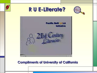 R U E-Literate? Compliments of University of California 