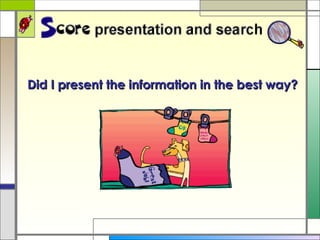 Did I present the information in the best way?   