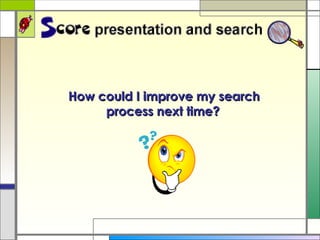 How could I improve my search process next time?   
