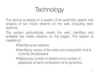 Our experts
•  Major terrestrial radio DJs

•  Independent Internet
broadcasters
•  DJs by heart - amateur
stations
18	
  
Mainstream


Variety of genres



Rare items
Motto: quality of music attracts audience
 