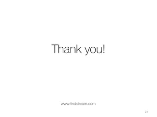 Team
CTO
Denis Orel
MS applied math and system programming
Main developer of the search and recommendation API, key inventor of smart music discovery
technology and UI; 2006-2007  main developer of distributed telecom data network for MERA;
2005-2006 key developer of multimedia systems for MERA. Author of patents and scientiﬁc articles.
CEO
Alexey Fomichev
Project manager in R&D in IT since 1997. Since 2009 - director of R&D in MERA – one of the
leading IT R&D company in Russia. Alexey is a driving force & ideologist of all FindStream solutions
with profound knowledge of global media streaming and digital music industries
CMO
Daria Golyanina
Marketing and PR professional with more than 8 years experience in IT marketing. Worked as senior
marketing manager for MERA with exposure in the US and Asian markets. Has been actively
engaged in marketing and PR in media and music, established working connections with record
labels, radio promoters, artist managers and data analytics companies at diﬀerent levels.
 