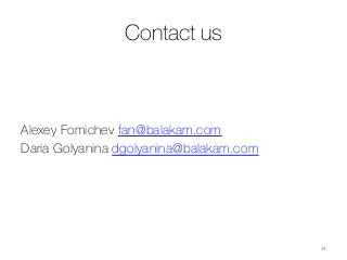Contact us



Alexey Fomichev fan@balakam.com
Daria Golyanina dgolyanina@balakam.com
24	
  
 