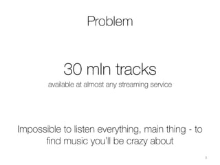 Why music discovery is still a
problem?
3	
  
 