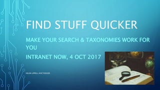 FIND STUFF QUICKER
MAKE YOUR SEARCH & TAXONOMIES WORK FOR
YOU
INTRANET NOW, 4 OCT 2017
HELEN LIPPELL @OCTODUDE
 
