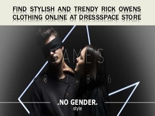 FIND STYLISH AND TRENDY RICK OWENS
CLOTHING ONLINE AT DRESSSPACE STORE
 