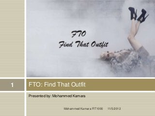 1   FTO: Find That Outfit
    Presented by: Mohammed Kamara


                     Mohammed Kamara FIT1000   11/5/2012
 