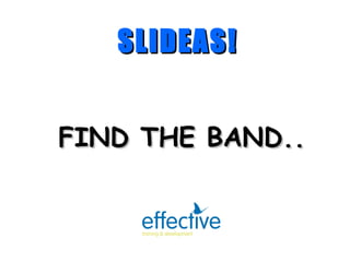 FIND THE BAND.. SLIDEAS! 