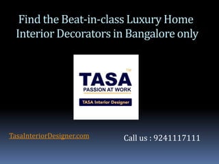 Find the Beat-in-class Luxury Home
Interior Decorators in Bangalore only
TasaInteriorDesigner.com Call us : 9241117111
 