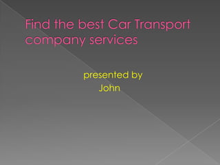 Find the best Car Transport   company services presented by                                   John 