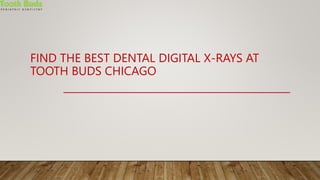 FIND THE BEST DENTAL DIGITAL X-RAYS AT
TOOTH BUDS CHICAGO
 