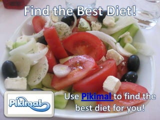 Find the Best Diet! Use Pikimal to find the best diet for you! 