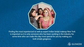 Finding the most experienced as well as expert Indian bridal makeup
New York is important as it is only someone who has been working in
the industry for some time who can make this day most special for
you by making you look simply gorgeous
 