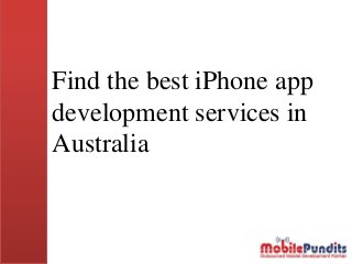 Find the best iPhone app
development services in
Australia
 