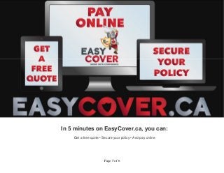 In 5 minutes on EasyCover.ca, you can: 
Get a free quote • Secure your policy • And pay online 
Page 5 of 6 
 