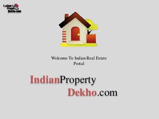 Welcome To Indian Real Estate
Portal
IndianProperty
Dekho.com
 