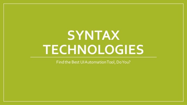 SYNTAX
TECHNOLOGIES
Find the Best UI AutomationTool, DoYou?
 