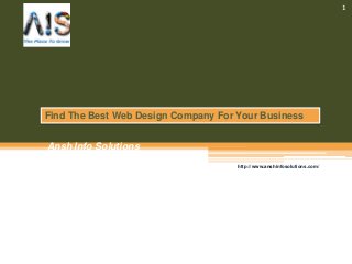 Ansh Info Solutions
http://www.anshinfosolutions.com/
1
Find The Best Web Design Company For Your Business
 