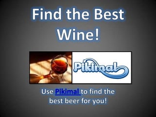 Find the Best Wine! Use Pikimal to find the best beer for you! 