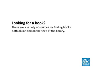 Looking for a book?
There are a variety of sources for finding books,
both online and on the shelf at the library.

 