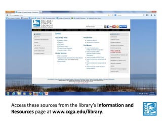 Access these sources from the library’s Information and
Resources page at www.ccga.edu/library.

 