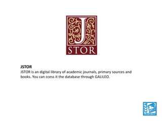JSTOR
JSTOR is an digital library of academic journals, primary sources and
books. You can access it the database through GALILEO.

 