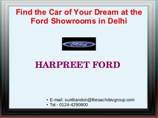 Find the Car of Your Dream at the
Ford Showrooms in Delhi

HARPREET FORD

●
●

E-mail: suniltandon@thesachdevgroup.com
Tel:- 0124-4290800

 