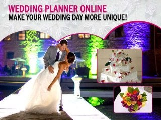 Wedding Planner 
Online – Make 
Your Wedding 
Day More Unique! 
 