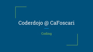 Coderdojo @ CaFoscari
Coding
 