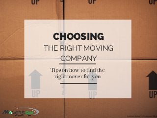 CHOOSING
THE RIGHT MOVING
COMPANY
Tips on how to find the
right mover for you
 