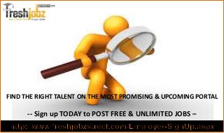 FIND THE RIGHT TALENT ON THE MOST PROMISING & UPCOMING PORTAL
-- Sign up TODAY to POST FREE & UNLIMITED JOBS –
 