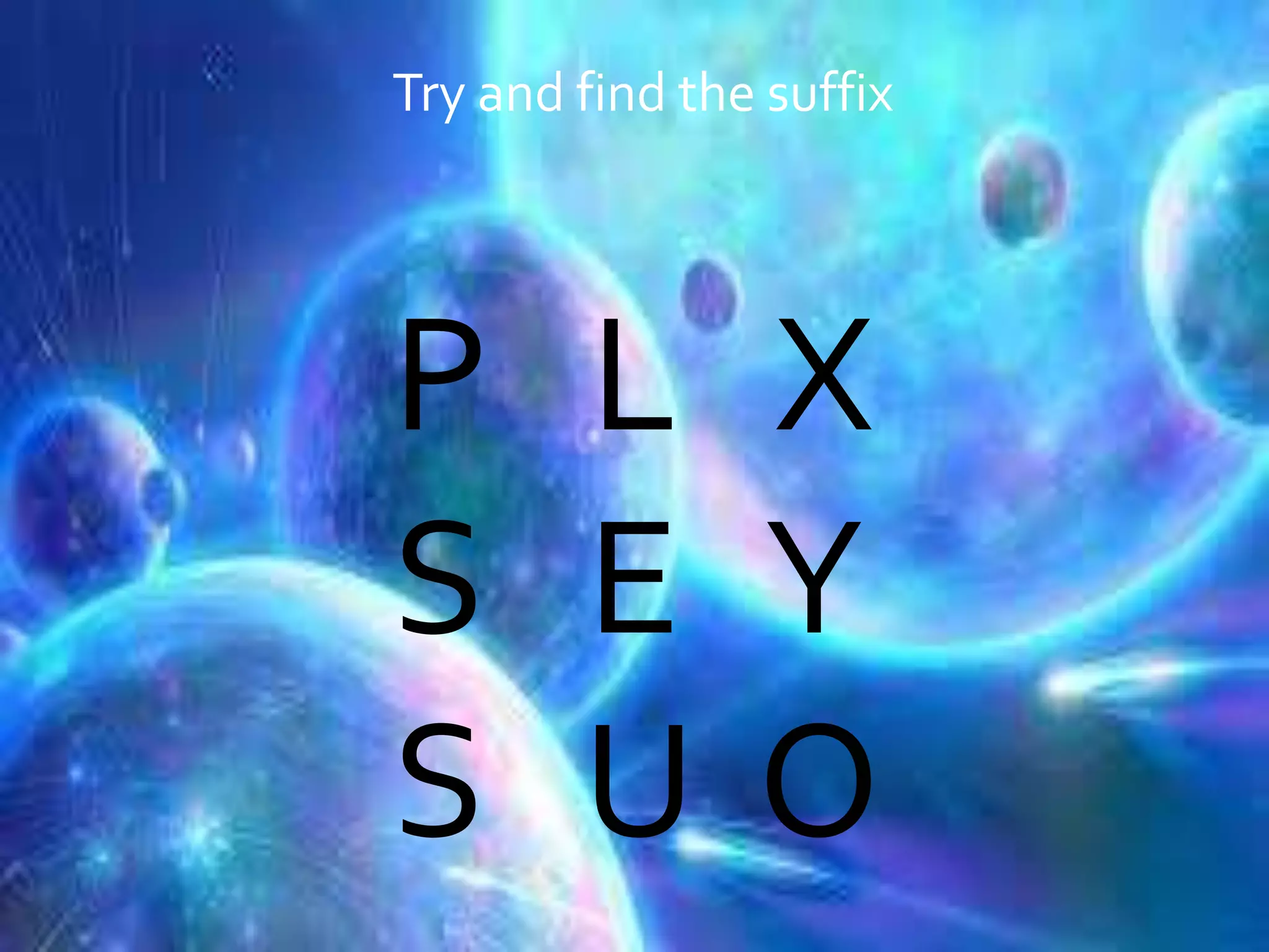 Try and find the suffix
P L X
S E Y
S U O